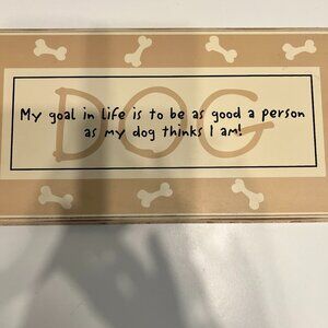 “My Goal in life is to be as good as my dog thinks I am” Wall Plaque - SO SWEET!